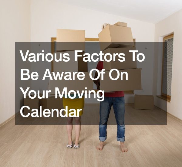 Various Factors To Be Aware Of On Your Moving Calendar – DIY Projects for Home